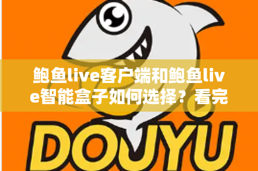 鲍鱼live客户端和鲍鱼live智能盒子如何选择？看完全文再做决定，少走弯路不踩坑