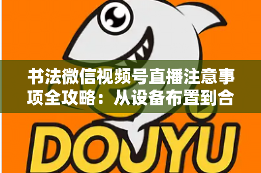 书法微信视频号直播注意事项全攻略:从设备布置到合规变现,助您的笔墨艺术在直播间圈粉无数 书法微信视频号直播注意事项全攻略:从设备布置到合规变现,助您的笔墨艺术在直播间圈粉无数