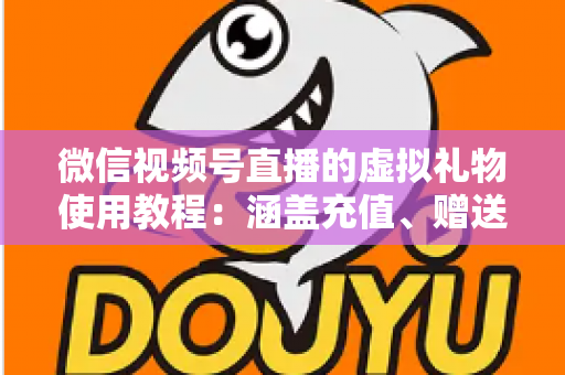 微信视频号直播的虚拟礼物使用教程：涵盖充值、赠送、收益提现的全流程实操指南
